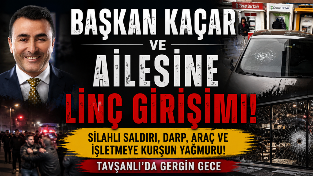 BAŞKAN KAÇAR ve AİLESİNE LİNÇ GİRİŞİMİ