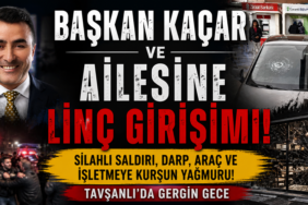 BAŞKAN KAÇAR ve AİLESİNE LİNÇ GİRİŞİMİ